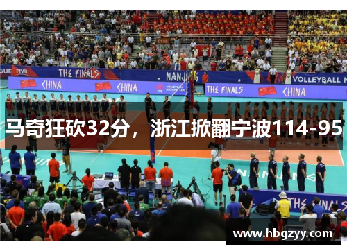 马奇狂砍32分，浙江掀翻宁波114-95